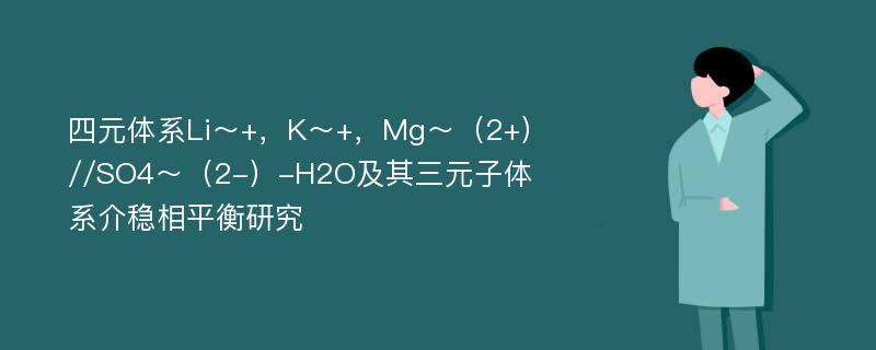 四元体系Li～+，K～+，Mg～（2+）//SO4～（2-）-H2O及其三元子体系介稳相平衡研究