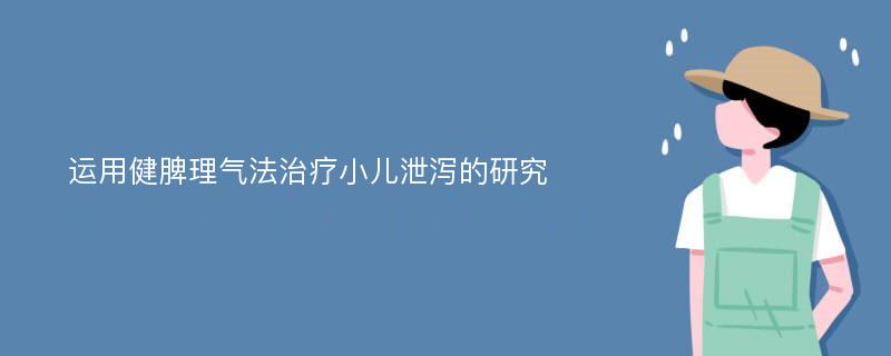 运用健脾理气法治疗小儿泄泻的研究