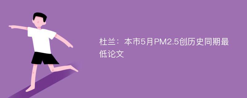 杜兰：本市5月PM2.5创历史同期最低论文