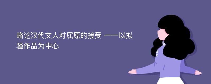 略论汉代文人对屈原的接受 ——以拟骚作品为中心