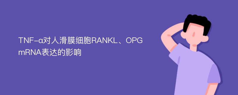 TNF-α对人滑膜细胞RANKL、OPG mRNA表达的影响