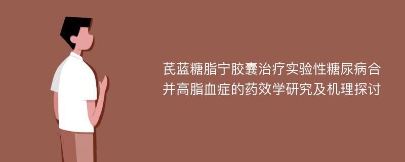 芪蓝糖脂宁胶囊治疗实验性糖尿病合并高脂血症的药效学研究及机理探讨