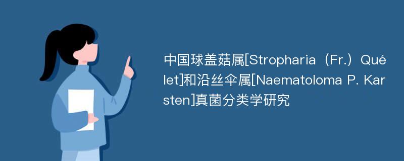 中国球盖菇属[Stropharia（Fr.）Quélet]和沿丝伞属[Naematoloma P. Karsten]真菌分类学研究