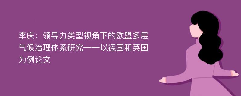 李庆：领导力类型视角下的欧盟多层气候治理体系研究——以德国和英国为例论文