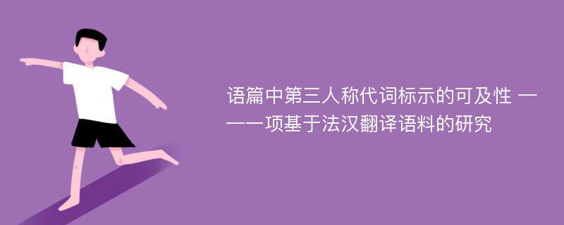 语篇中第三人称代词标示的可及性 ——一项基于法汉翻译语料的研究