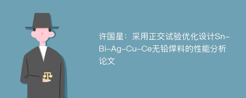 许国星：采用正交试验优化设计Sn-Bi-Ag-Cu-Ce无铅焊料的性能分析论文