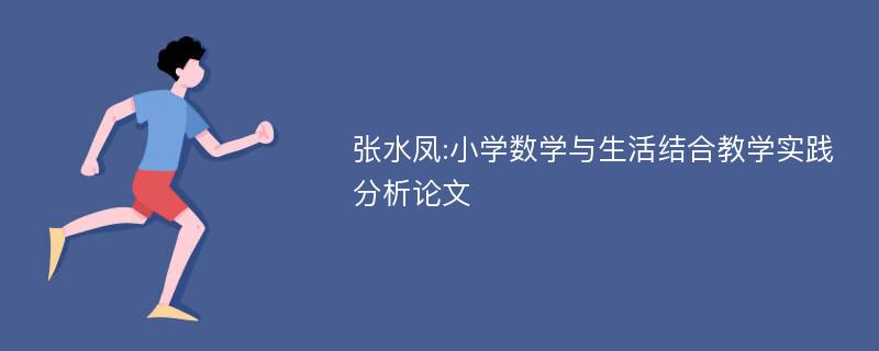 张水凤:小学数学与生活结合教学实践分析论文