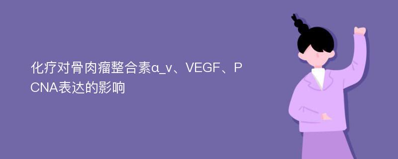 化疗对骨肉瘤整合素α_v、VEGF、PCNA表达的影响