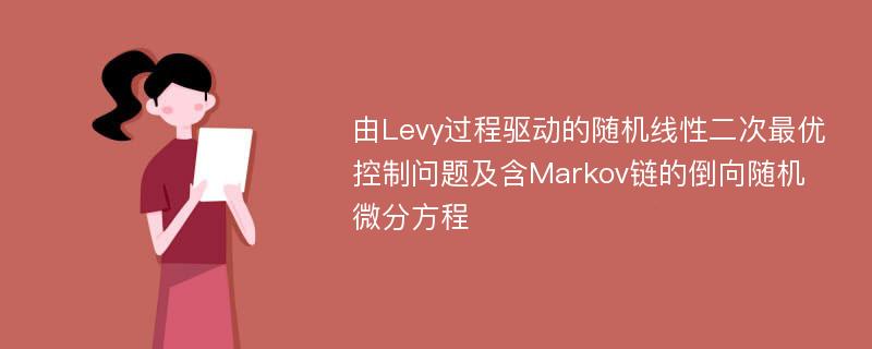 由Levy过程驱动的随机线性二次最优控制问题及含Markov链的倒向随机微分方程