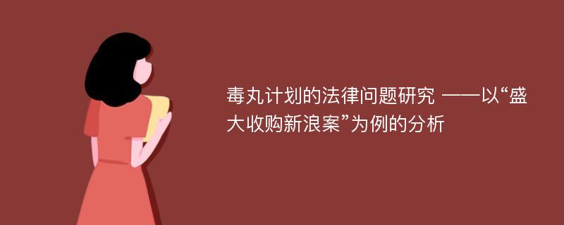 毒丸计划的法律问题研究 ——以“盛大收购新浪案”为例的分析