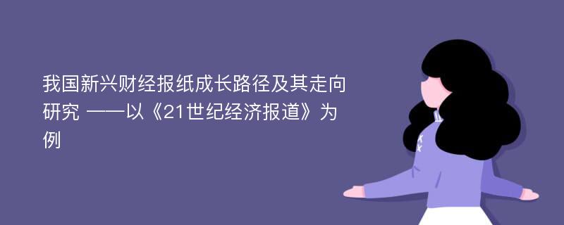 我国新兴财经报纸成长路径及其走向研究 ——以《21世纪经济报道》为例