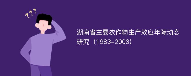 湖南省主要农作物生产效应年际动态研究（1983-2003）