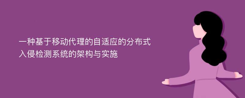 一种基于移动代理的自适应的分布式入侵检测系统的架构与实施