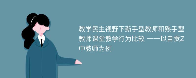 教学民主视野下新手型教师和熟手型教师课堂教学行为比较 ——以自贡Z中教师为例