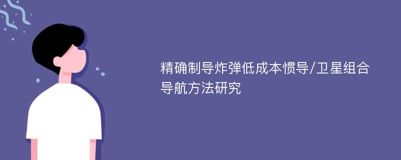 精确制导炸弹低成本惯导/卫星组合导航方法研究