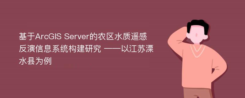 基于ArcGIS Server的农区水质遥感反演信息系统构建研究 ——以江苏溧水县为例