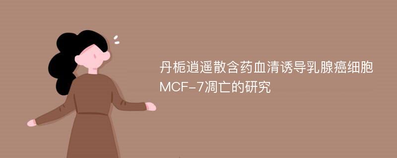 丹栀逍遥散含药血清诱导乳腺癌细胞MCF-7凋亡的研究