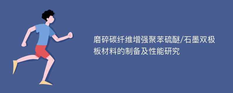 磨碎碳纤维增强聚苯硫醚/石墨双极板材料的制备及性能研究