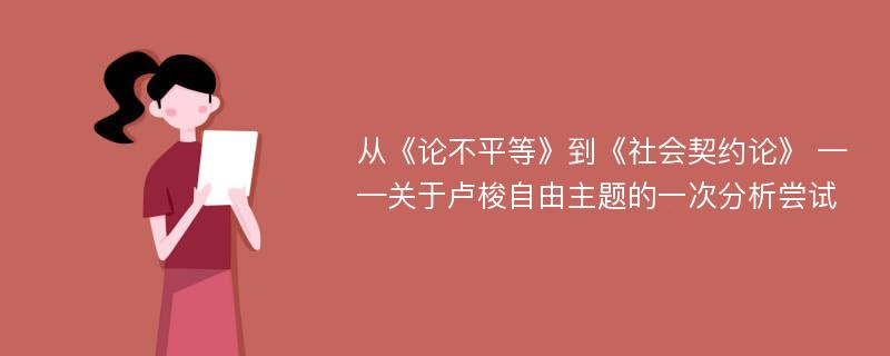 从《论不平等》到《社会契约论》 ——关于卢梭自由主题的一次分析尝试