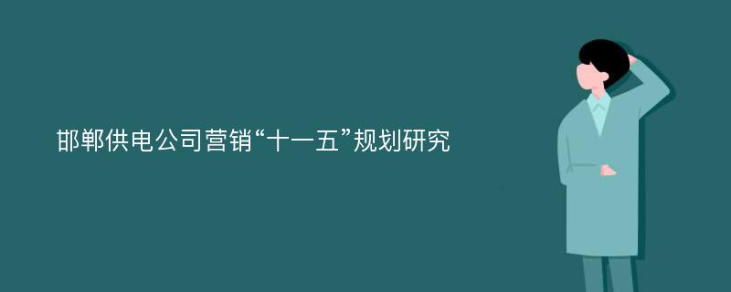 邯郸供电公司营销“十一五”规划研究