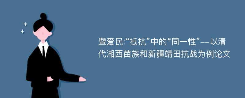 暨爱民:“抵抗”中的“同一性”--以清代湘西苗族和新疆靖田抗战为例论文