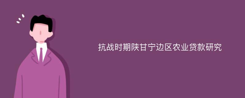 抗战时期陕甘宁边区农业贷款研究