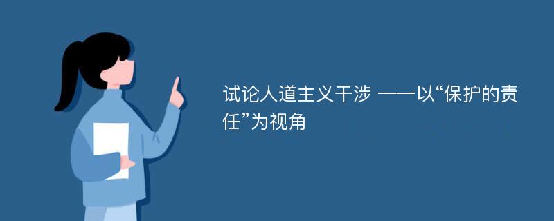 试论人道主义干涉 ——以“保护的责任”为视角