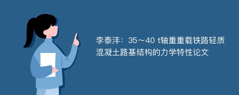 李泰沣：35～40 t轴重重载铁路轻质混凝土路基结构的力学特性论文