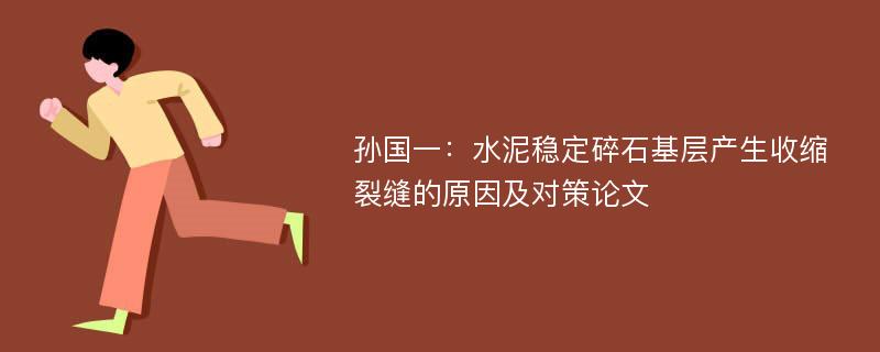 孙国一：水泥稳定碎石基层产生收缩裂缝的原因及对策论文