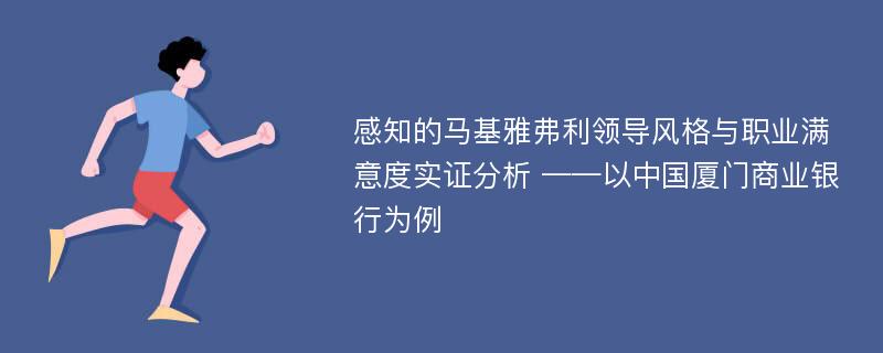 感知的马基雅弗利领导风格与职业满意度实证分析 ——以中国厦门商业银行为例