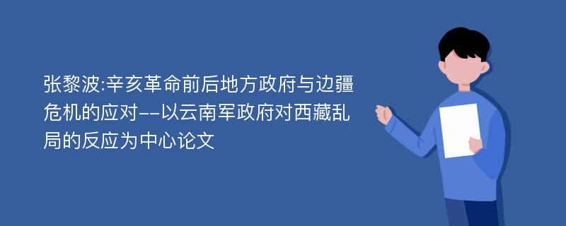 张黎波:辛亥革命前后地方政府与边疆危机的应对--以云南军政府对西藏乱局的反应为中心论文