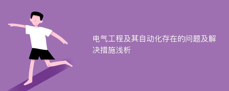 电气工程及其自动化存在的问题及解决措施浅析