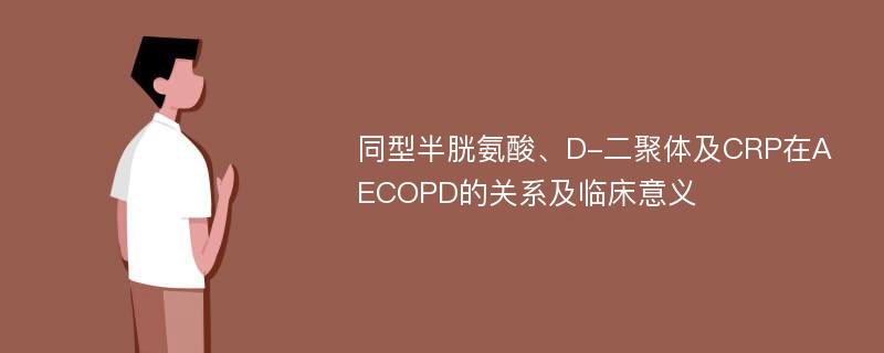 同型半胱氨酸、D-二聚体及CRP在AECOPD的关系及临床意义