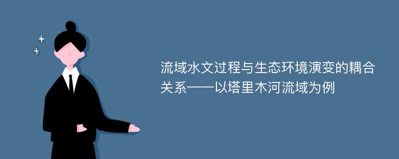 流域水文过程与生态环境演变的耦合关系——以塔里木河流域为例