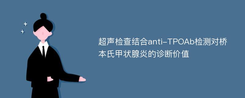 超声检查结合anti-TPOAb检测对桥本氏甲状腺炎的诊断价值