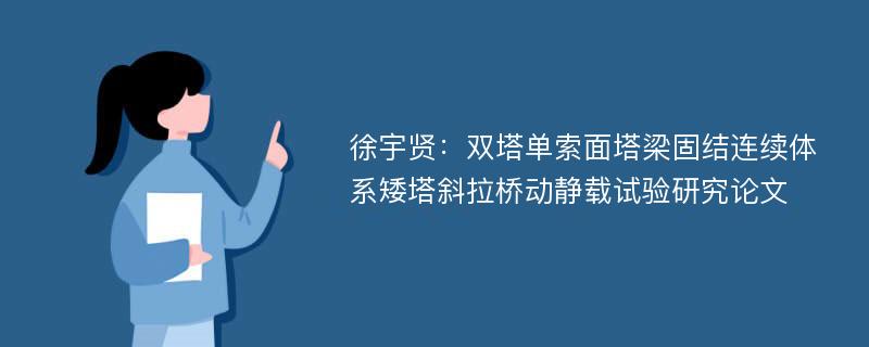 徐宇贤：双塔单索面塔梁固结连续体系矮塔斜拉桥动静载试验研究论文