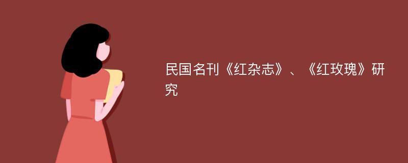 民国名刊《红杂志》、《红玫瑰》研究