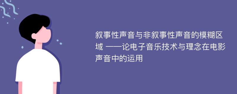 叙事性声音与非叙事性声音的模糊区域 ——论电子音乐技术与理念在电影声音中的运用