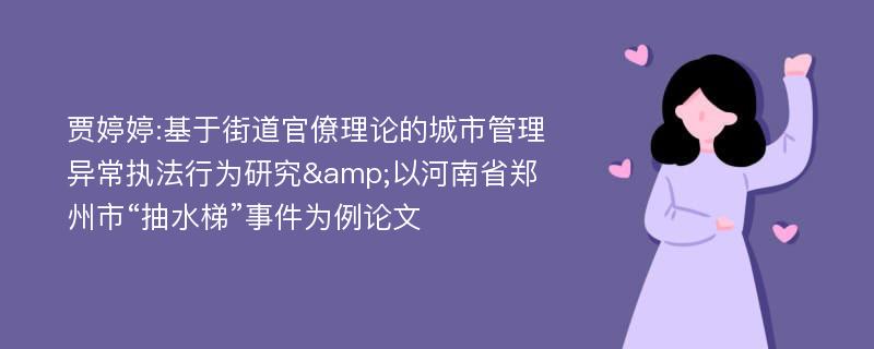 贾婷婷:基于街道官僚理论的城市管理异常执法行为研究&以河南省郑州市“抽水梯”事件为例论文