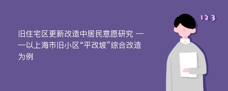 旧住宅区更新改造中居民意愿研究 ——以上海市旧小区“平改坡”综合改造为例