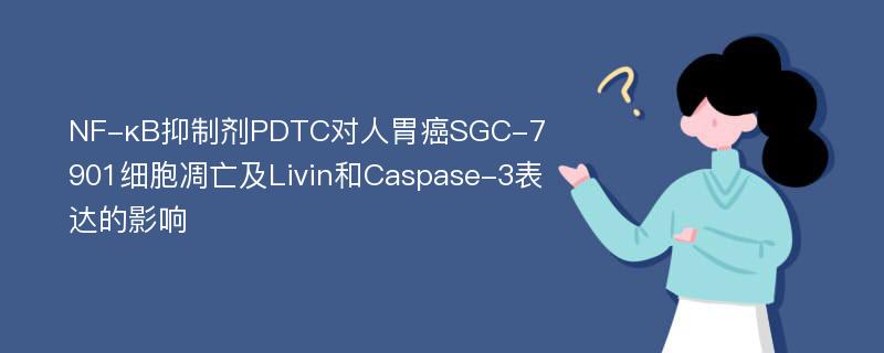 NF-κB抑制剂PDTC对人胃癌SGC-7901细胞凋亡及Livin和Caspase-3表达的影响