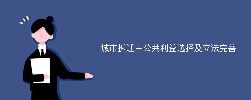 城市拆迁中公共利益选择及立法完善