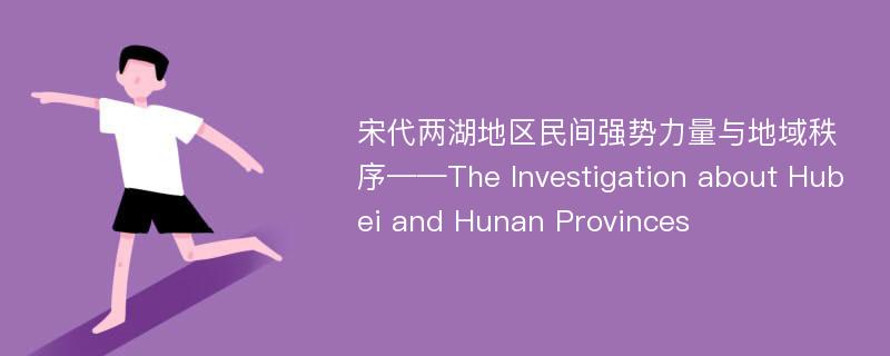 宋代两湖地区民间强势力量与地域秩序——The Investigation about Hubei and Hunan Provinces