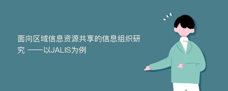 面向区域信息资源共享的信息组织研究 ——以JALIS为例