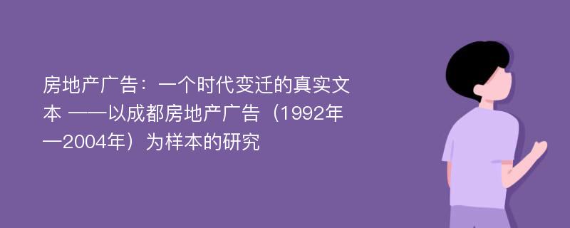 房地产广告：一个时代变迁的真实文本 ——以成都房地产广告（1992年—2004年）为样本的研究