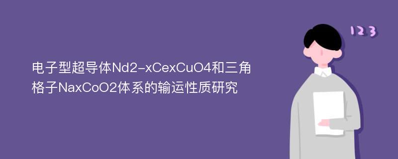 电子型超导体Nd2-xCexCuO4和三角格子NaxCoO2体系的输运性质研究