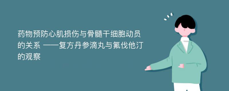 药物预防心肌损伤与骨髓干细胞动员的关系 ——复方丹参滴丸与氟伐他汀的观察