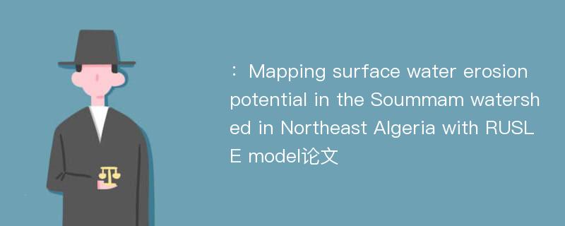 ：Mapping surface water erosion potential in the Soummam watershed in Northeast Algeria with RUSLE model论文