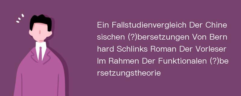 Ein Fallstudienvergleich Der Chinesischen (?)bersetzungen Von Bernhard Schlinks Roman Der Vorleser Im Rahmen Der Funktionalen (?)bersetzungstheorie