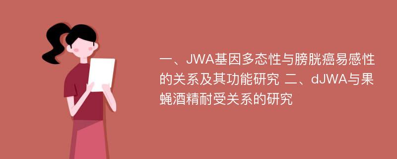 一、JWA基因多态性与膀胱癌易感性的关系及其功能研究 二、dJWA与果蝇酒精耐受关系的研究